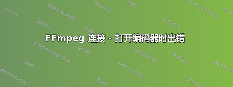 FFmpeg 连接 - 打开编码器时出错