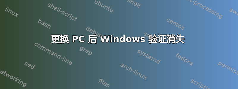 更换 PC 后 Windows 验证消失