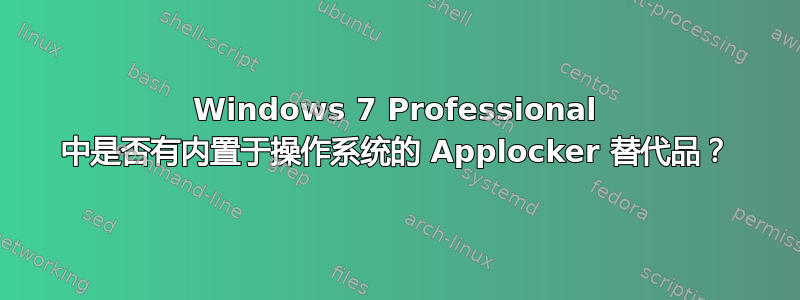 Windows 7 Professional 中是否有内置于操作系统的 Applocker 替代品？