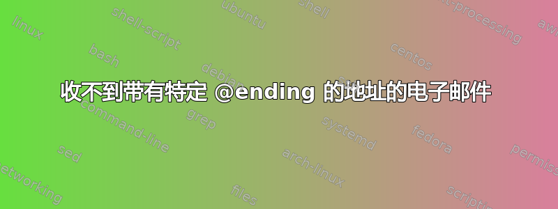 收不到带有特定 @ending 的地址的电子邮件