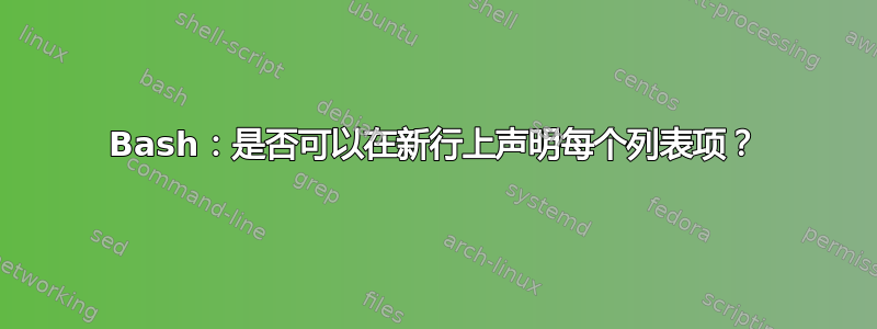 Bash：是否可以在新行上声明每个列表项？