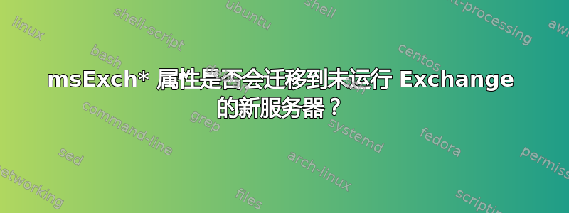 msExch* 属性是否会迁移到未运行 Exchange 的新服务器？