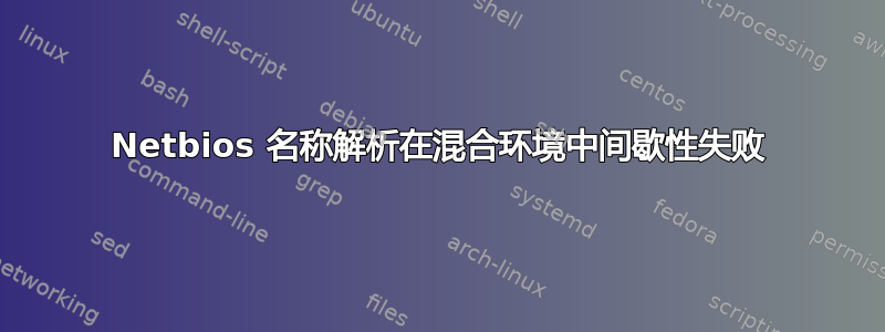 Netbios 名称解析在混合环境中间歇性失败