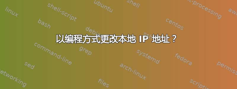 以编程方式更改本地 IP 地址？