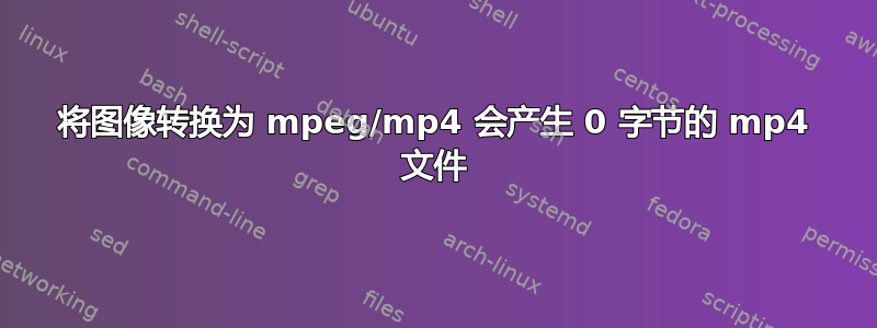 将图像转换为 mpeg/mp4 会产生 0 字节的 mp4 文件