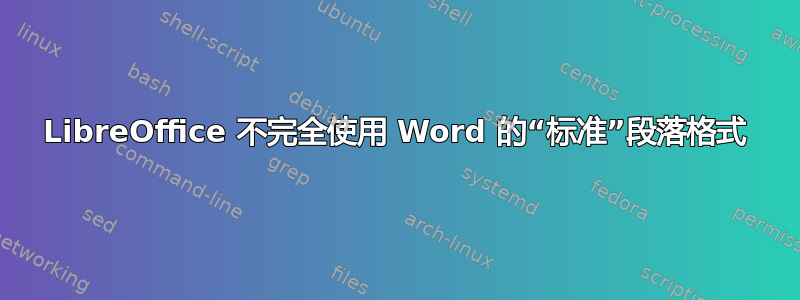 LibreOffice 不完全使用 Word 的“标准”段落格式