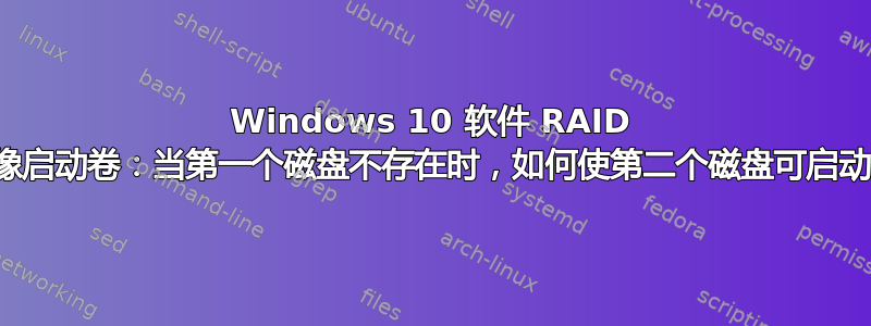 Windows 10 软件 RAID 镜像启动卷：当第一个磁盘不存在时，如何使第二个磁盘可启动？