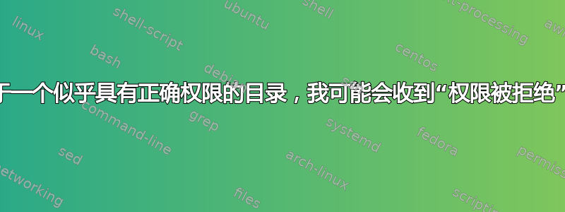 为什么对于一个似乎具有正确权限的目录，我可能会收到“权限被拒绝”的提示？