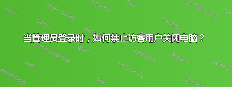 当管理员登录时，如何禁止访客用户关闭电脑？