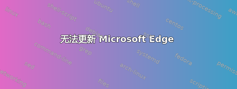 无法更新 Microsoft Edge