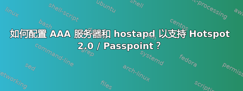 如何配置 AAA 服务器和 hostapd 以支持 Hotspot 2.0 / Passpoint？