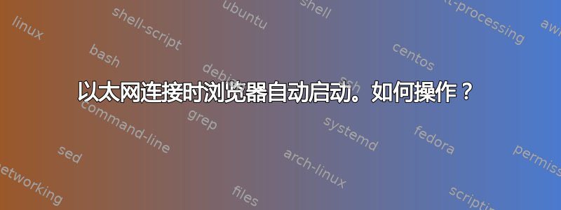 以太网连接时浏览器自动启动。如何操作？