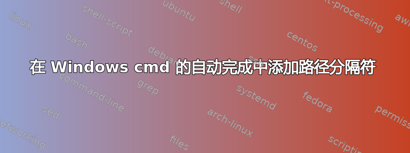 在 Windows cmd 的自动完成中添加路径分隔符