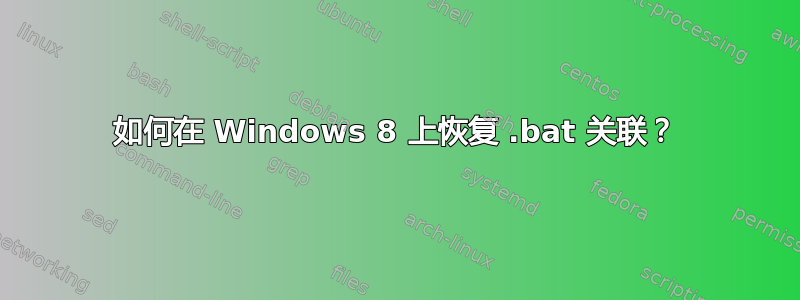 如何在 Windows 8 上恢复 .bat 关联？