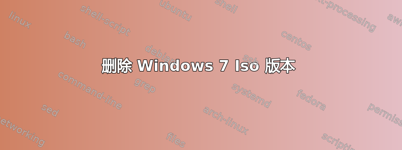 删除 Windows 7 Iso 版本