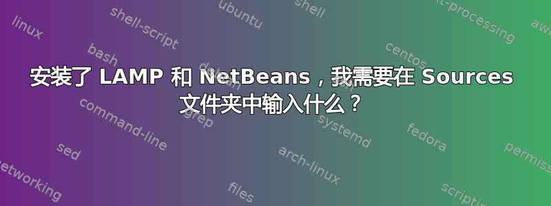 安装了 LAMP 和 NetBeans，我需要在 Sources 文件夹中输入什么？