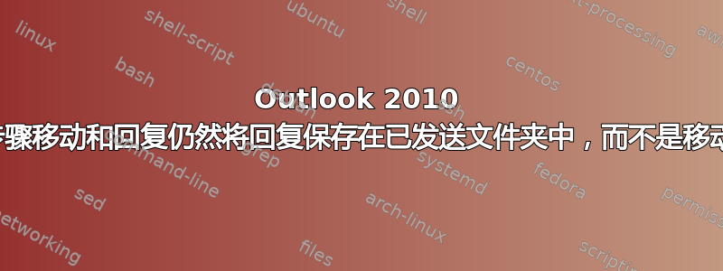 Outlook 2010 自定义快速步骤移动和回复仍然将回复保存在已发送文件夹中，而不是移动到文件夹中