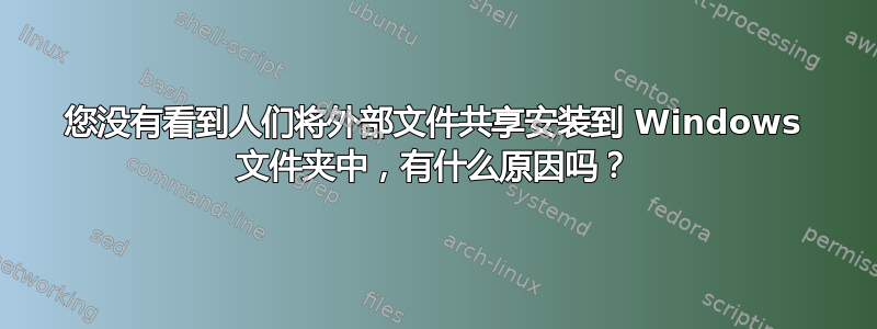 您没有看到人们将外部文件共享安装到 Windows 文件夹中，有什么原因吗？