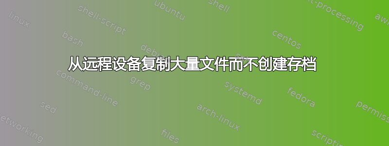 从远程设备复制大量文件而不创建存档