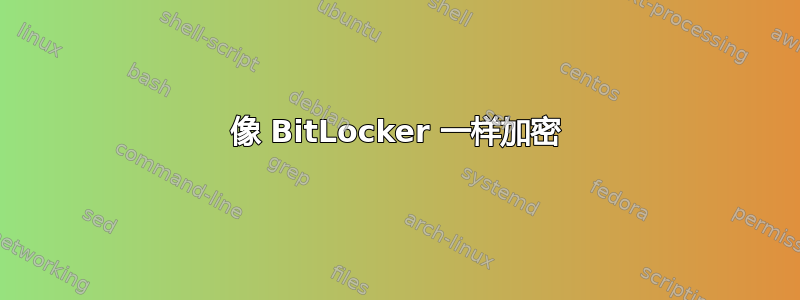 像 BitLocker 一样加密