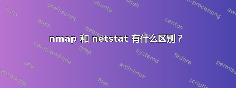 nmap 和 netstat 有什么区别？