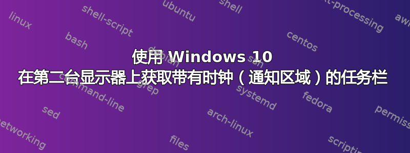 使用 Windows 10 在第二台显示器上获取带有时钟（通知区域）的任务栏