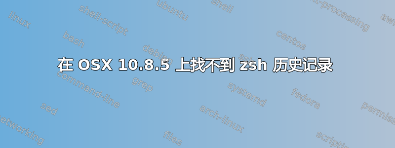 在 OSX 10.8.5 上找不到 zsh 历史记录