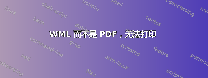 WML 而不是 PDF，无法打印