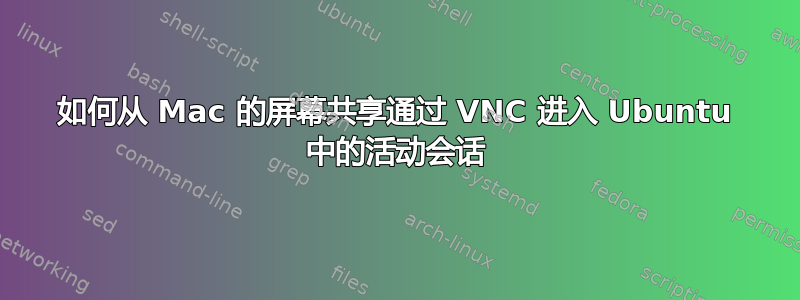 如何从 Mac 的屏幕共享通过 VNC 进入 Ubuntu 中的活动会话