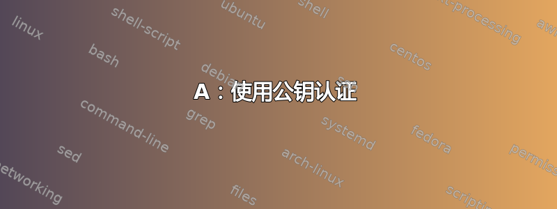 A：使用公钥认证