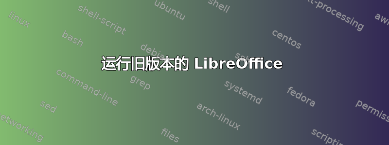 运行旧版本的 LibreOffice