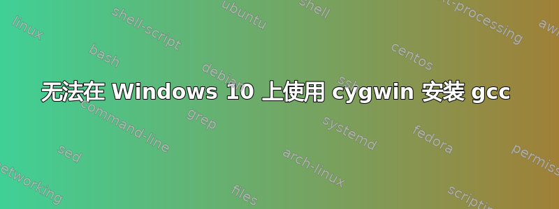 无法在 Windows 10 上使用 cygwin 安装 gcc