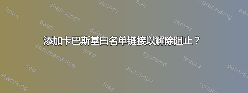 添加卡巴斯基白名单链接以解除阻止？