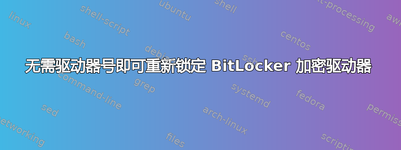 无需驱动器号即可重新锁定 BitLocker 加密驱动器