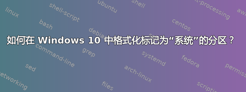 如何在 Windows 10 中格式化标记为“系统”的分区？