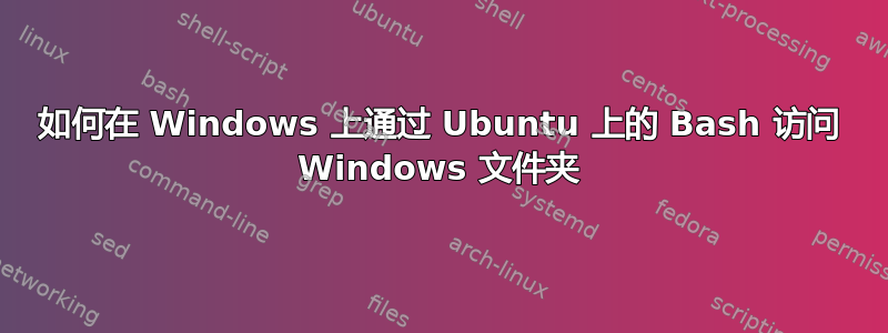 如何在 Windows 上通过 Ubuntu 上的 Bash 访问 Windows 文件夹