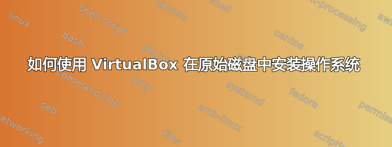 如何使用 VirtualBox 在原始磁盘中安装操作系统