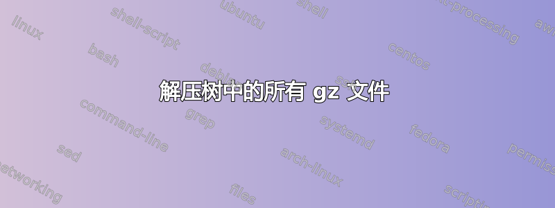 解压树中的所有 gz 文件