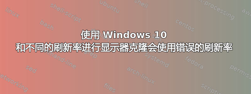 使用 Windows 10 和不同的刷新率进行显示器克隆会使用错误的刷新率