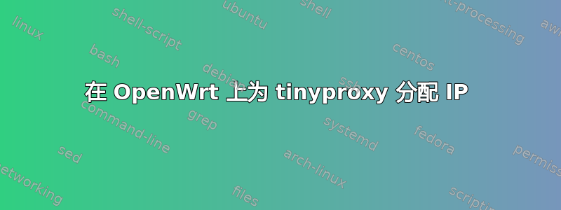 在 OpenWrt 上为 tinyproxy 分配 IP