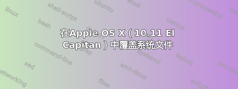 在Apple OS X（10.11 El Capitan）中覆盖系统文件