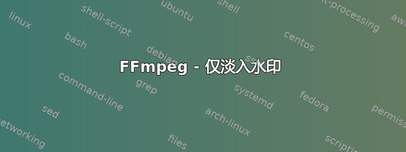 FFmpeg - 仅淡入水印