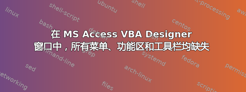 在 MS Access VBA Designer 窗口中，所有菜单、功能区和工具栏均缺失