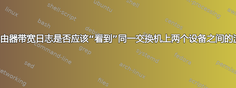 我的路由器带宽日志是否应该“看到”同一交换机上两个设备之间的流量？