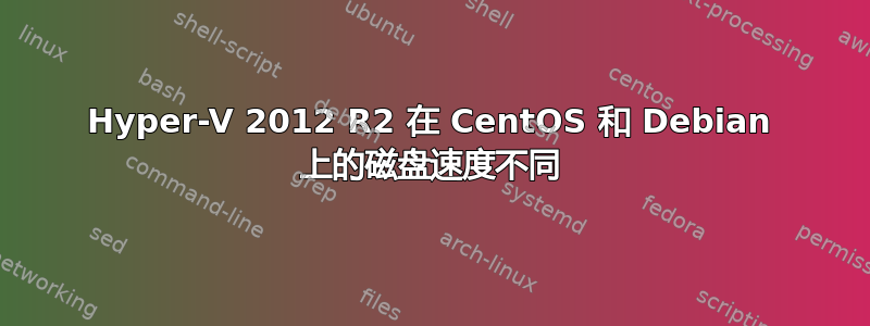 Hyper-V 2012 R2 在 CentOS 和 Debian 上的磁盘速度不同