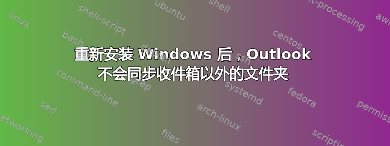 重新安装 Windows 后，Outlook 不会同步收件箱以外的文件夹