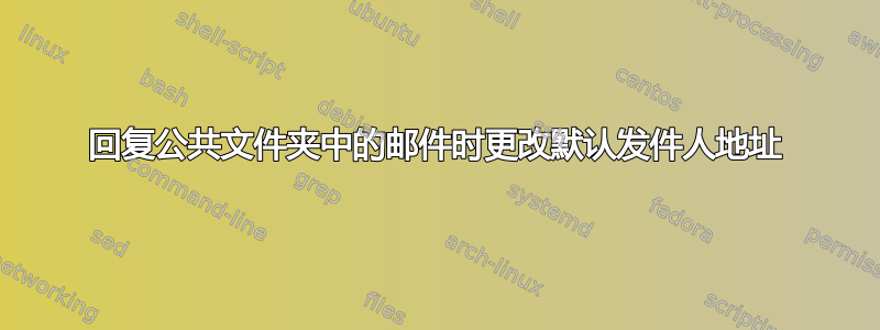 回复公共文件夹中的邮件时更改默认发件人地址