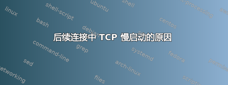 后续连接中 TCP 慢启动的原因