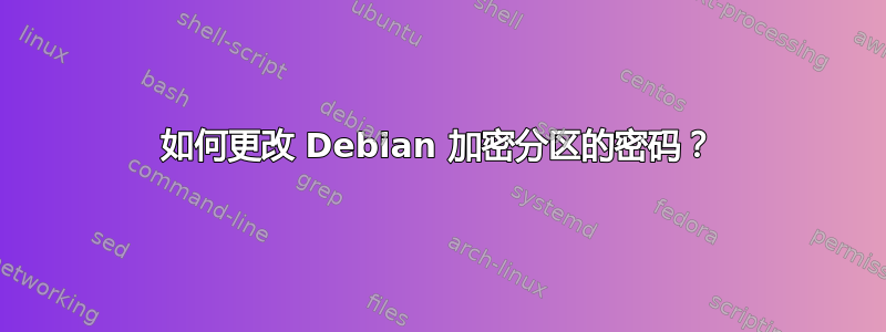 如何更改 Debian 加密分区的密码？