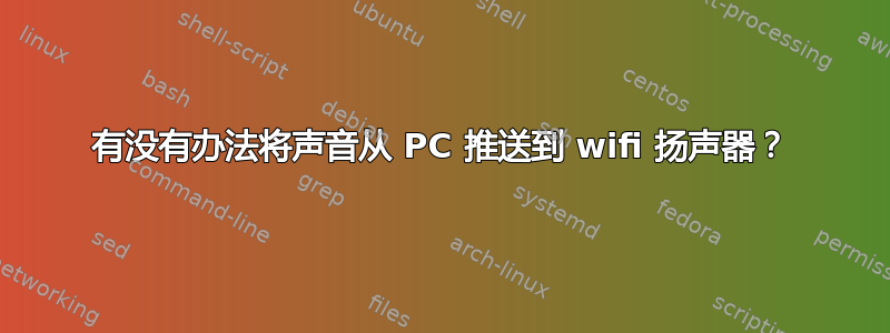 有没有办法将声音从 PC 推送到 wifi 扬声器？